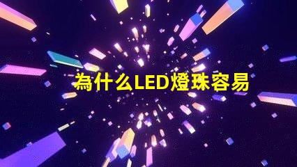 為什么LED燈珠容易壞 led燈珠容易燒壞嗎